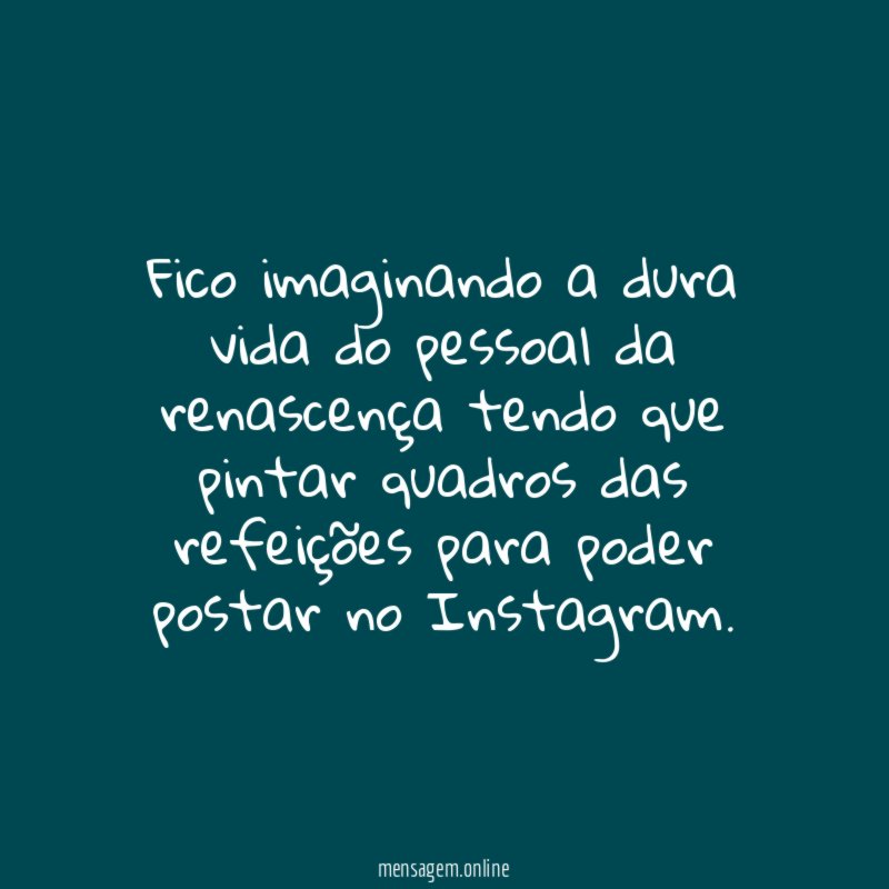 Fico imaginando a dura vida do pessoal da