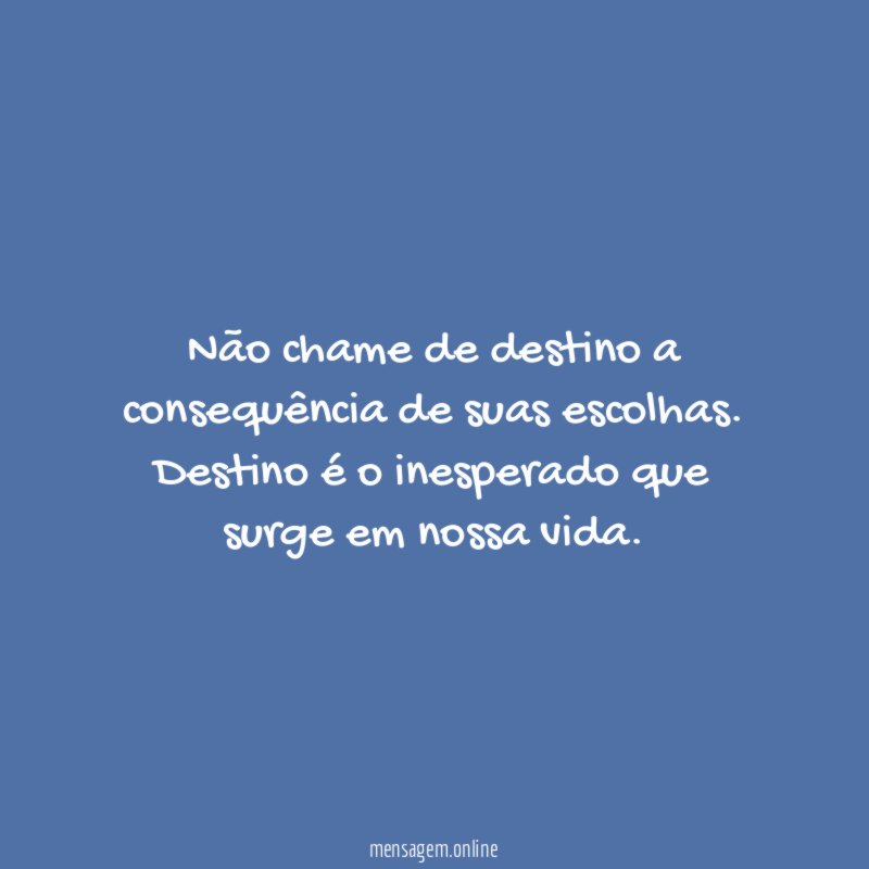 Não chame de destino a consequência de suas escolhas