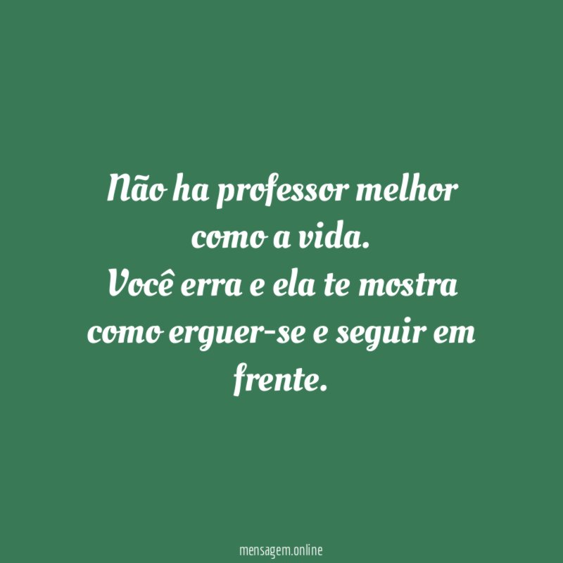 Não ha professor melhor como a vida