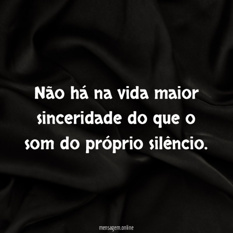 Não há na vida maior sinceridade do que