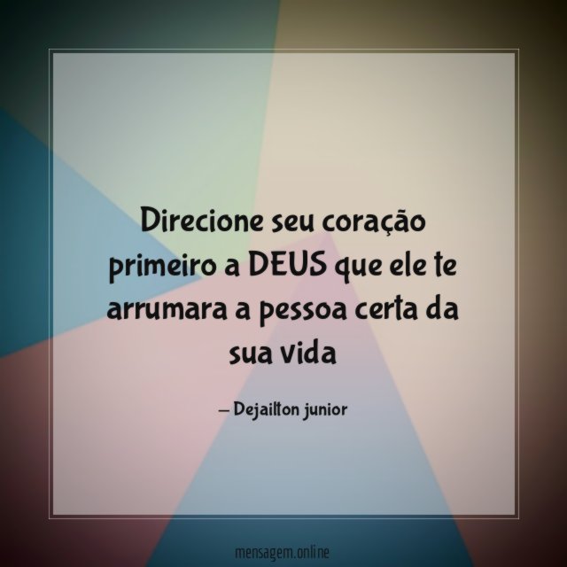 direcione seu coração primeiro a DEUS que ele