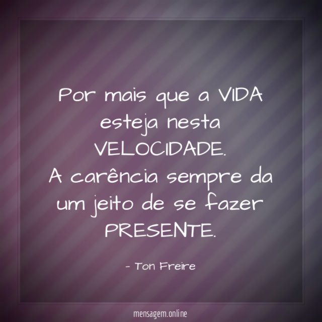 Por mais que a VIDA esteja nesta VELOCIDADE