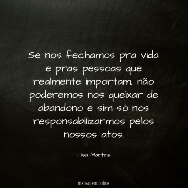Se nos fechamos pra vida e pras pessoas que realmente importam