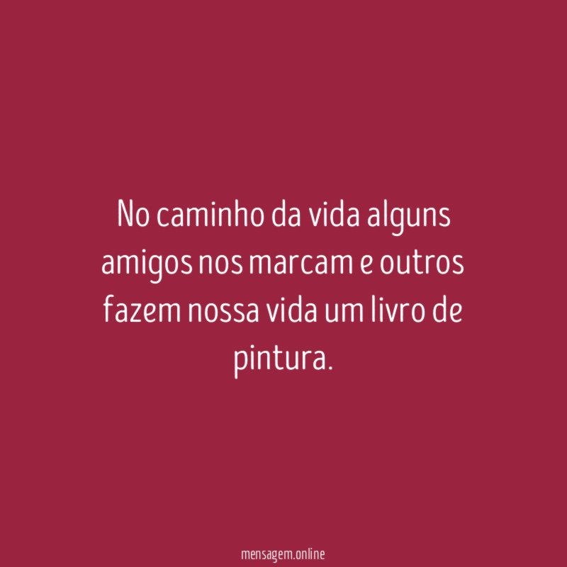 No caminho da vida alguns amigos nos marcam