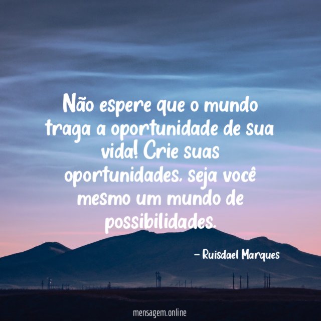 Não espere que o mundo traga a oportunidade de sua vida
