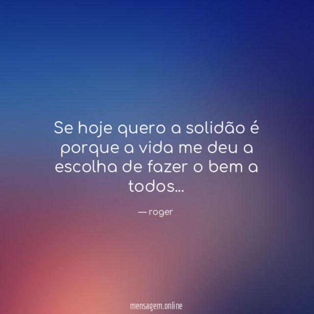 Se hoje quero a solidão é porque a