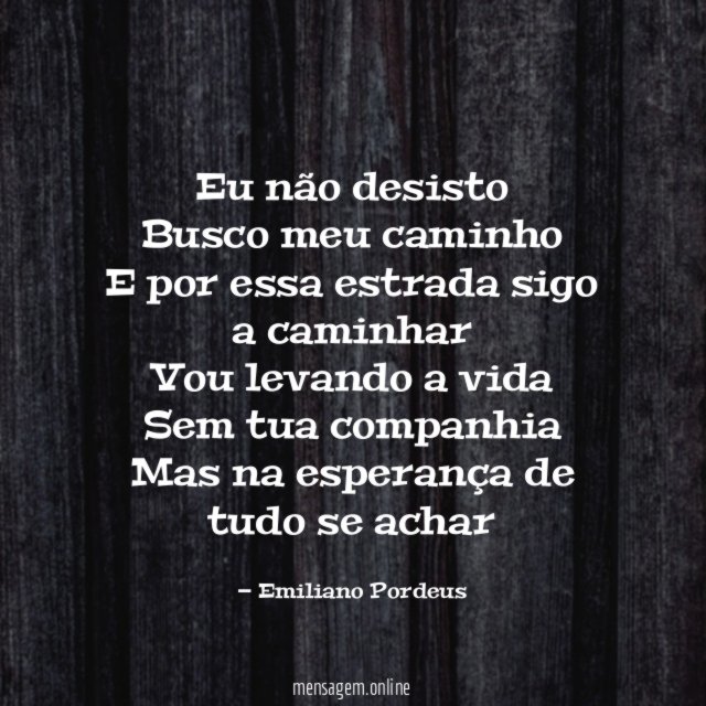 Eu não desisto Busco meu caminho E por essa estrada