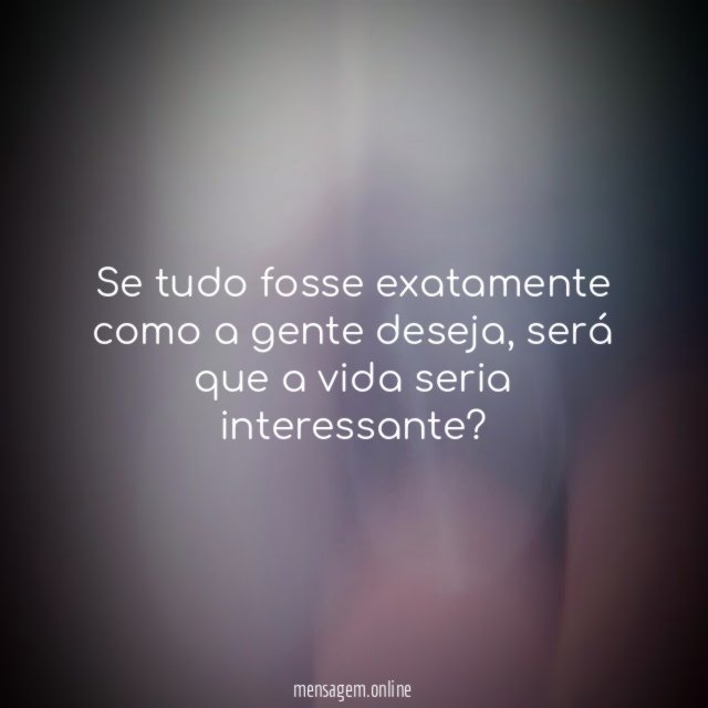 Se tudo fosse exatamente como a gente deseja