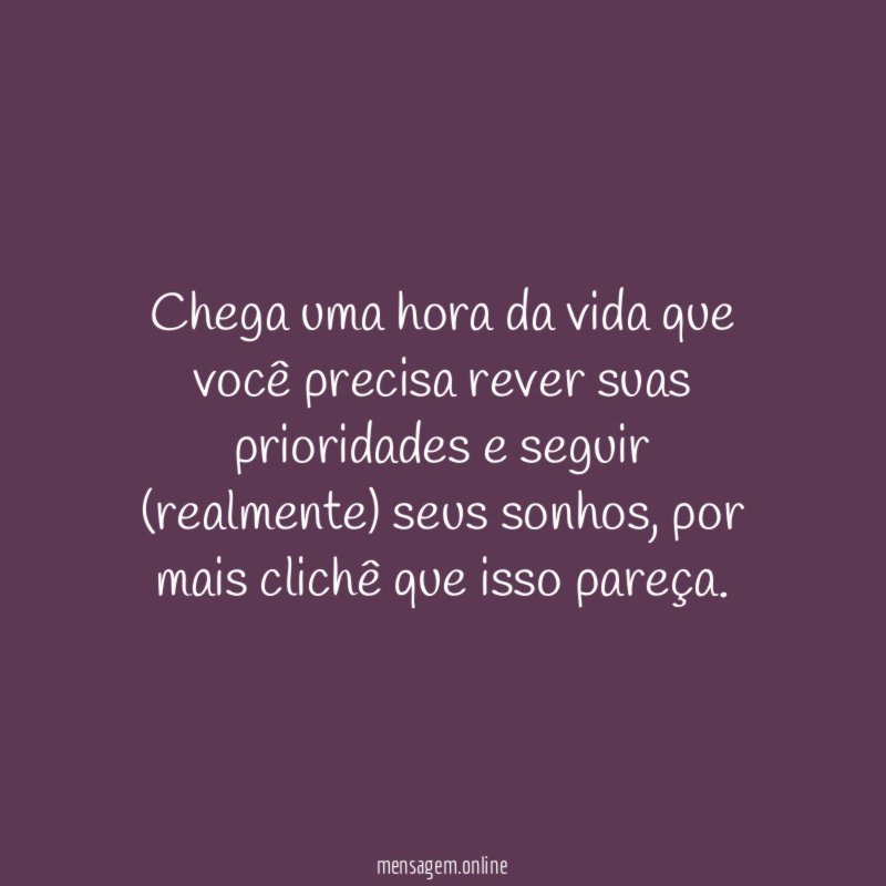 Chega uma hora da vida que você precisa