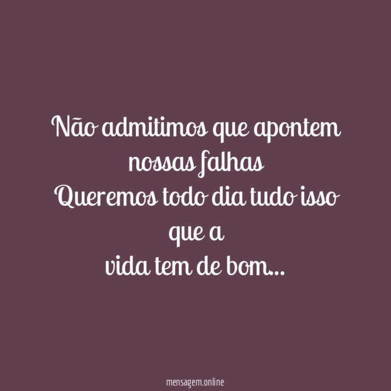 Não admitimos que apontem nossas falhas Queremos todo dia