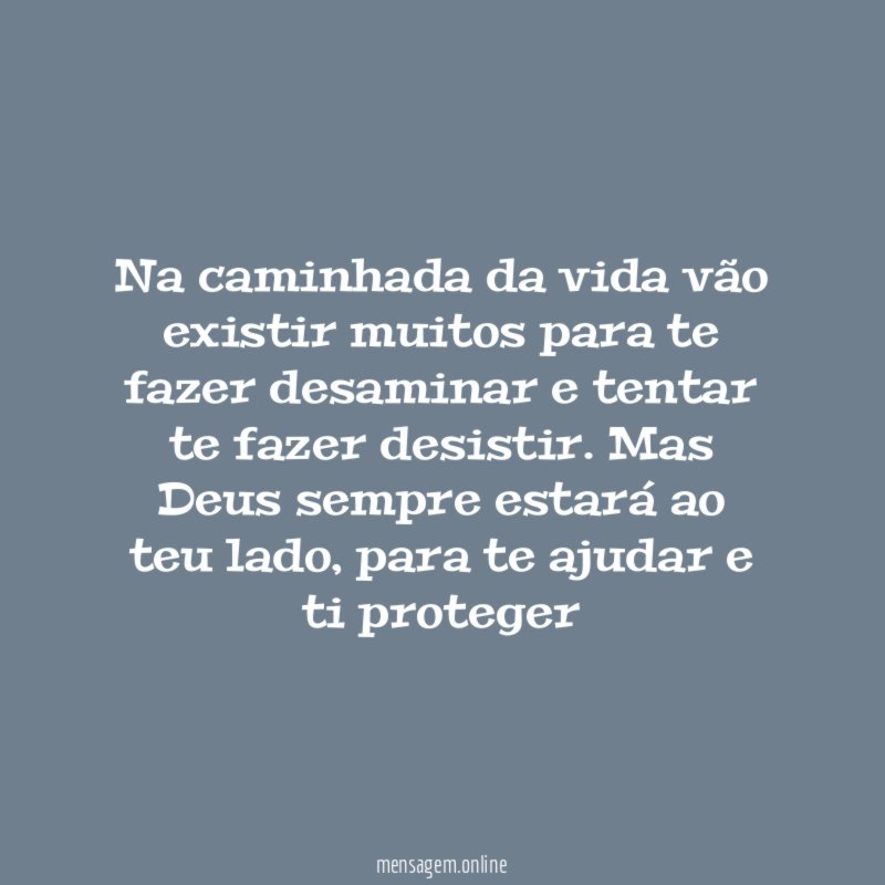 Na caminhada da vida vão existir muitos para