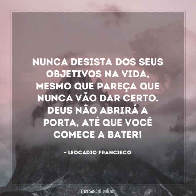 Nunca desista dos seus objetivos na vida