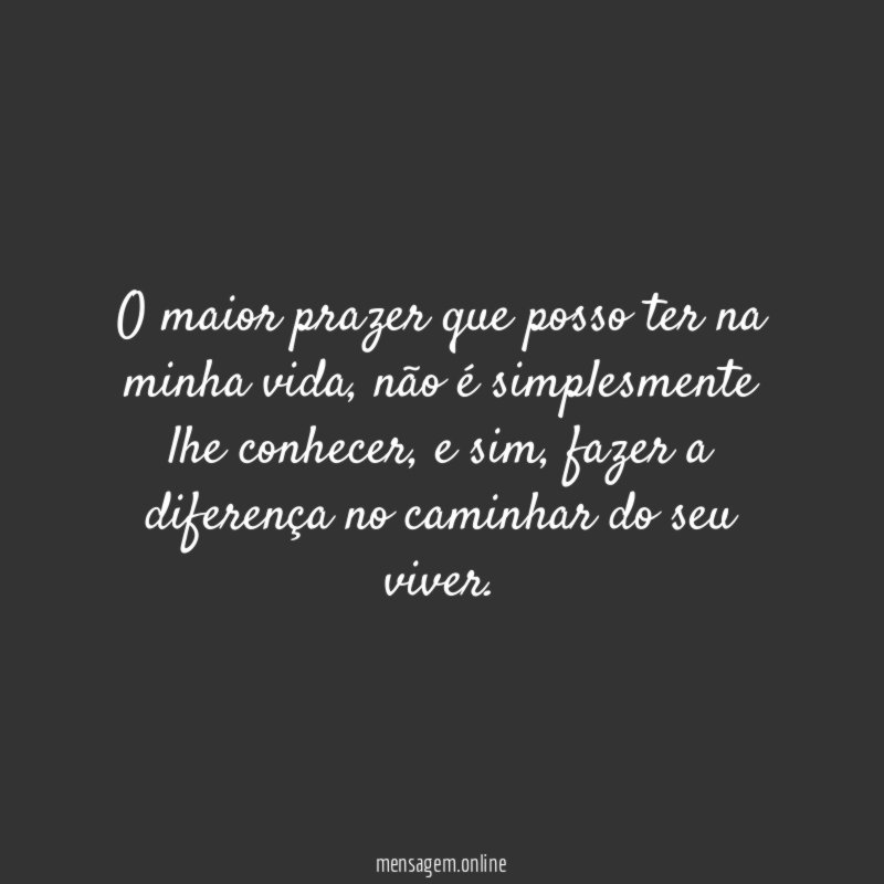 O maior prazer que posso ter na minha vida