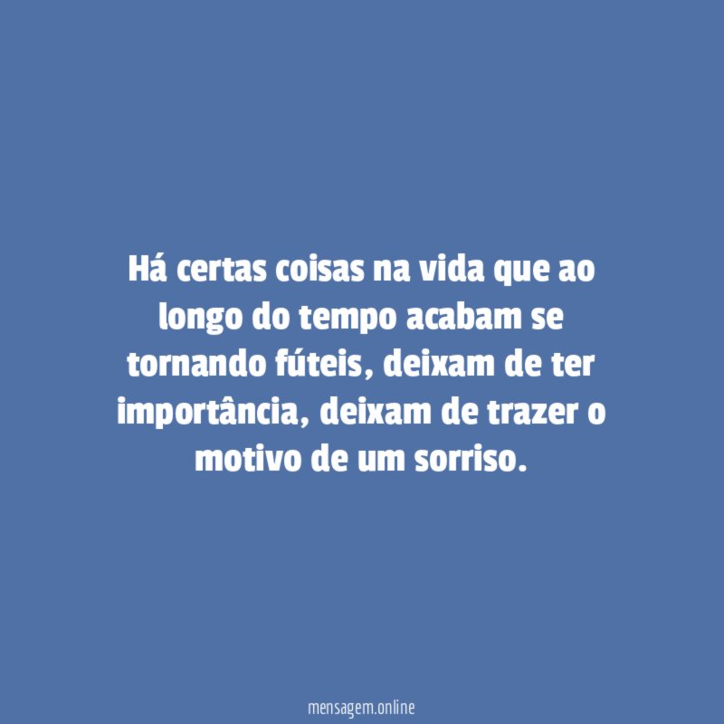 Há certas coisas na vida que ao longo