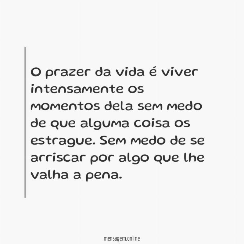 O prazer da vida é viver intensamente os