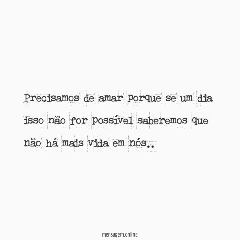 Precisamos de amar porque se um dia isso