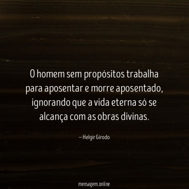 O homem sem propósitos trabalha para aposentar e morre aposentado
