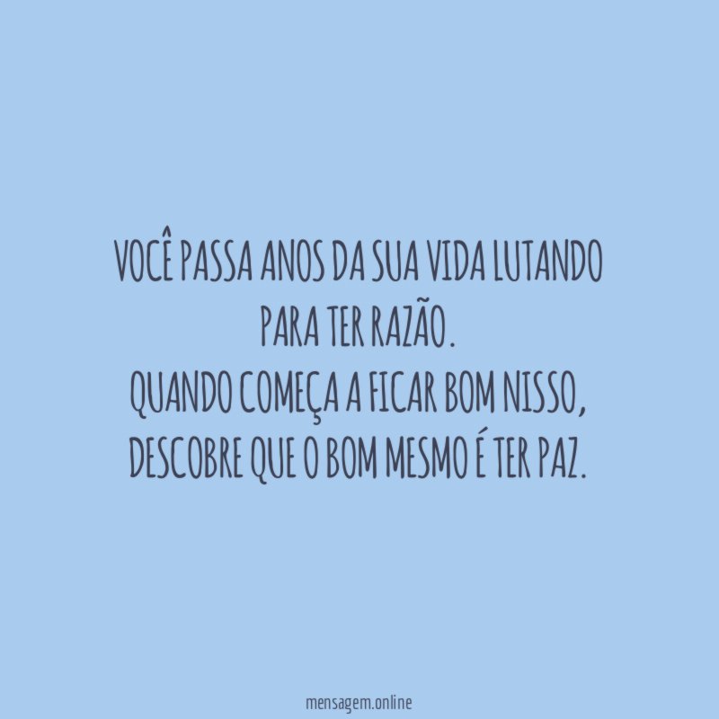 Você passa anos da sua vida lutando para ter razão