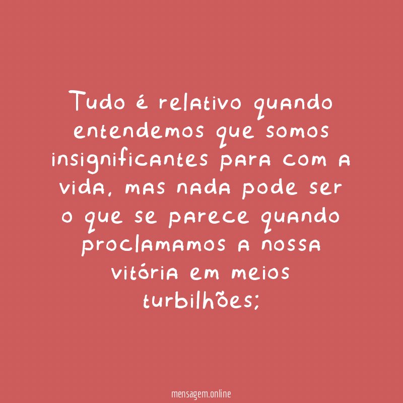Tudo é relativo quando entendemos que somos insignificantes para com a vida