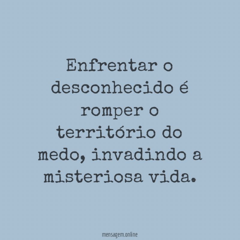 Enfrentar o desconhecido é romper o território do medo
