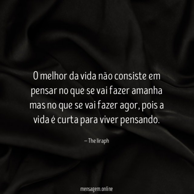 O melhor da vida não consiste em pensar
