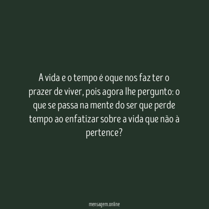 A vida e o tempo é oque nos