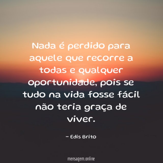 Nada é perdido para aquele que recorre a todas e qualquer oportunidade
