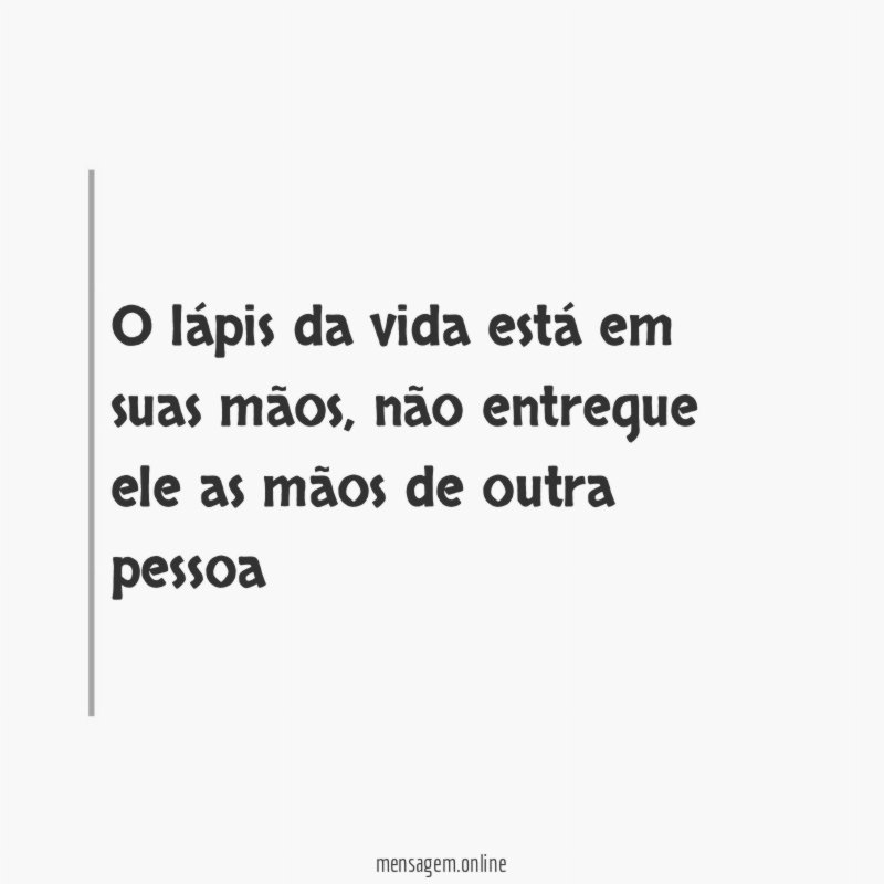 O lápis da vida está em suas mãos