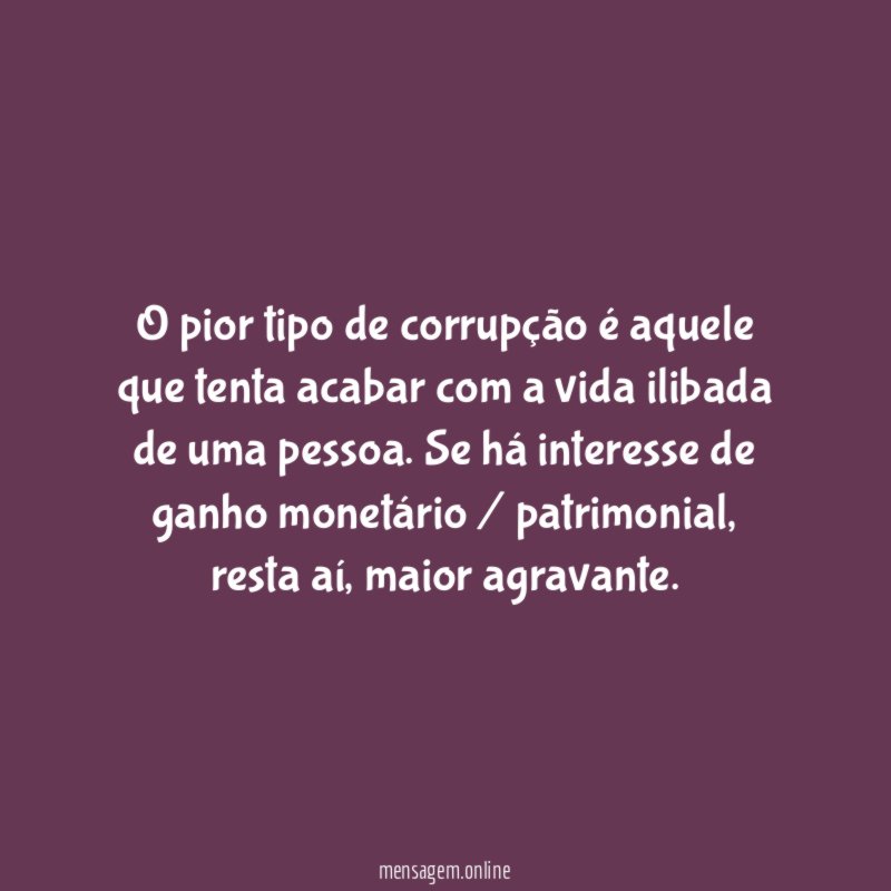 O pior tipo de corrupção é aquele que