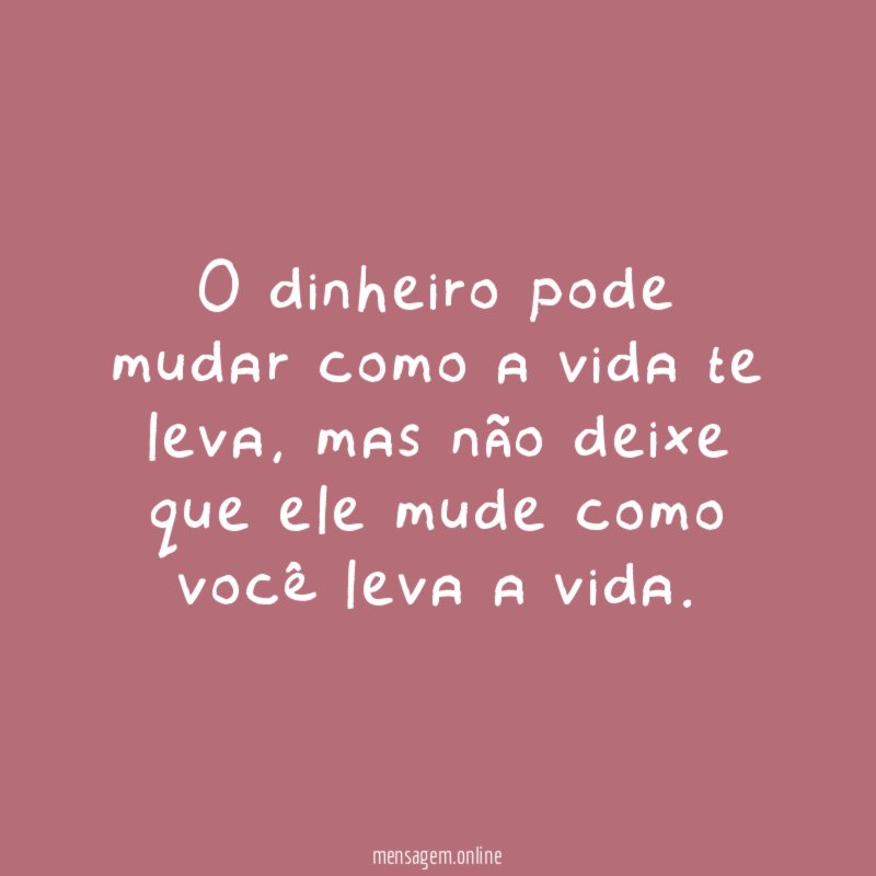 O dinheiro pode mudar como a vida te leva