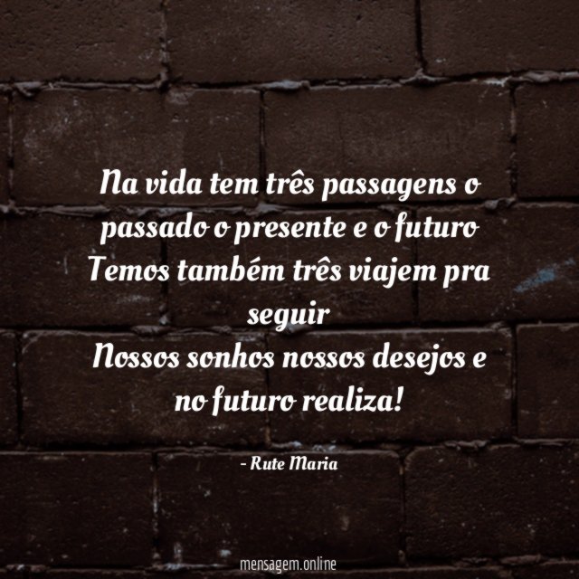 Na vida tem três passagens o passado