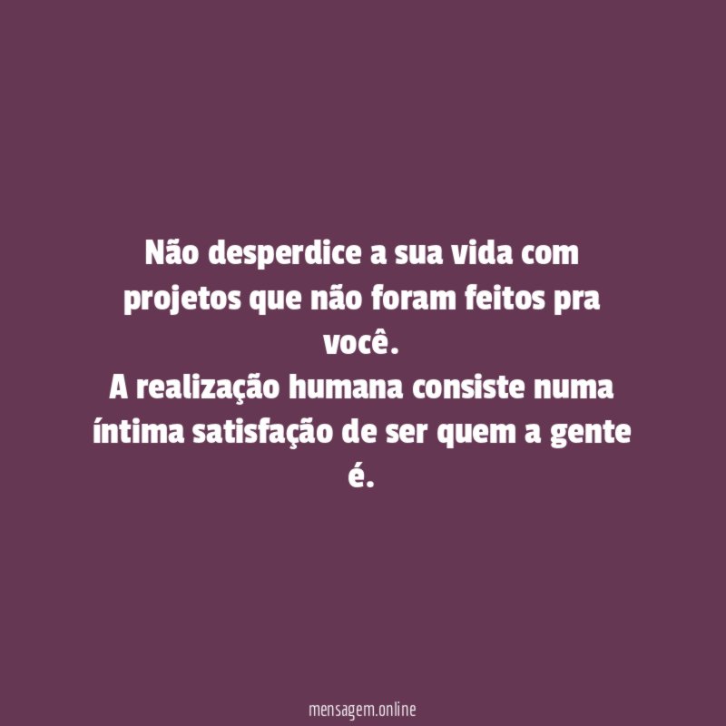 Não desperdice a sua vida com projetos que