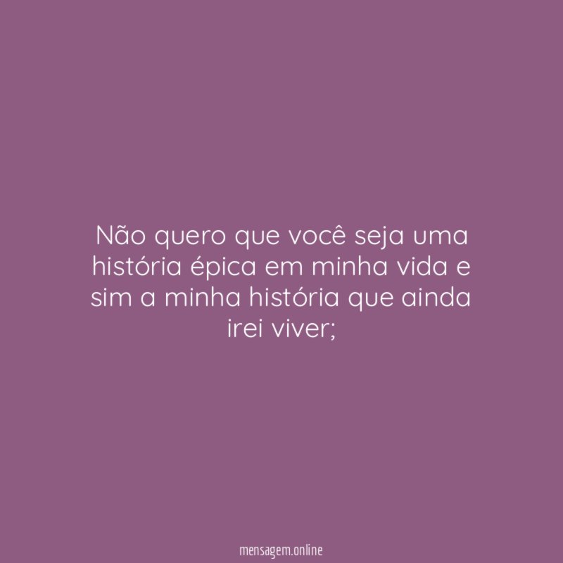 Não quero que você seja uma história épica