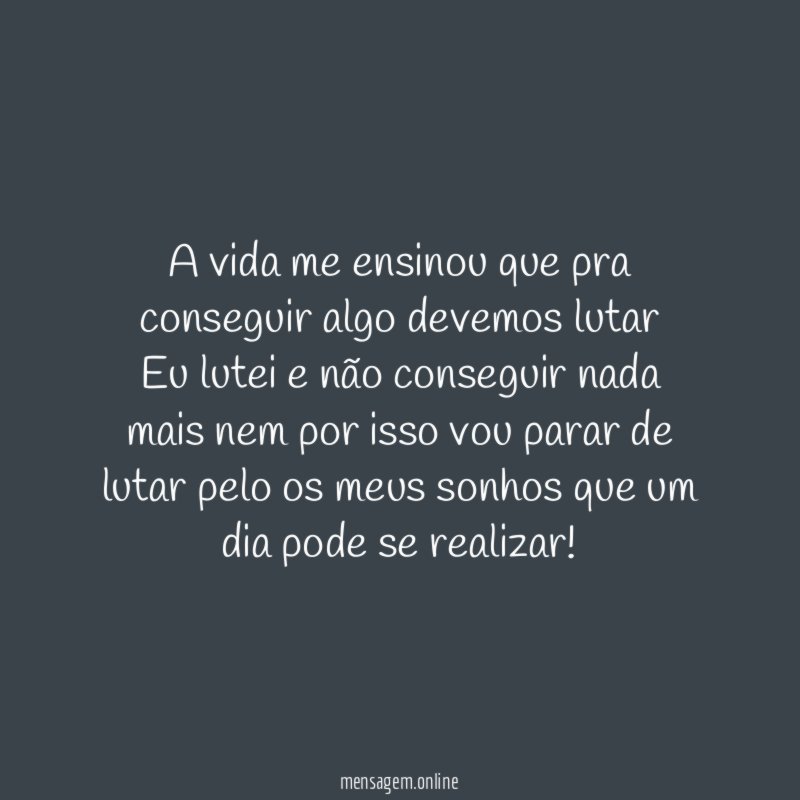 A vida me ensinou que pra conseguir algo