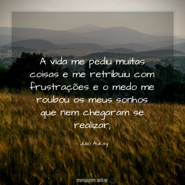 A vida me pediu muitas coisas e me