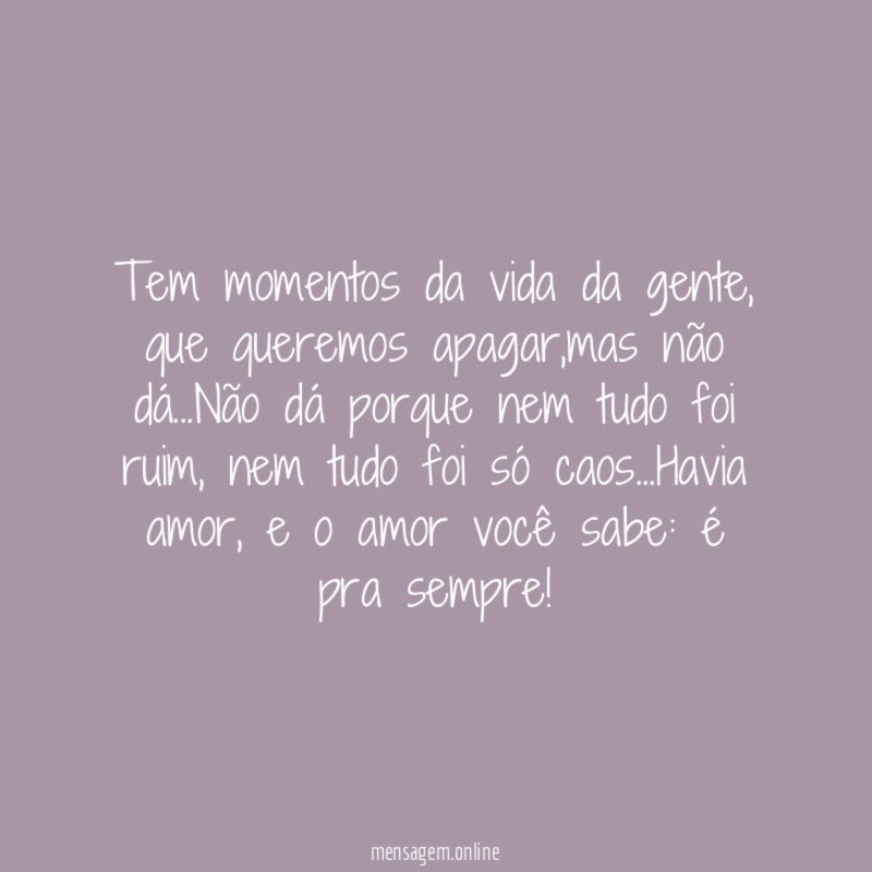 Tem momentos da vida da gente