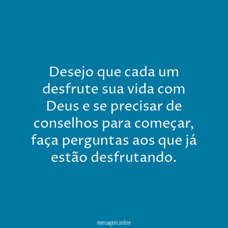 Desejo que cada um desfrute sua vida com