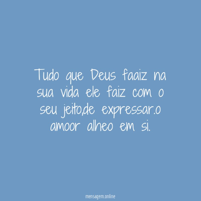 Tudo que Deus faaiz na sua vida ele