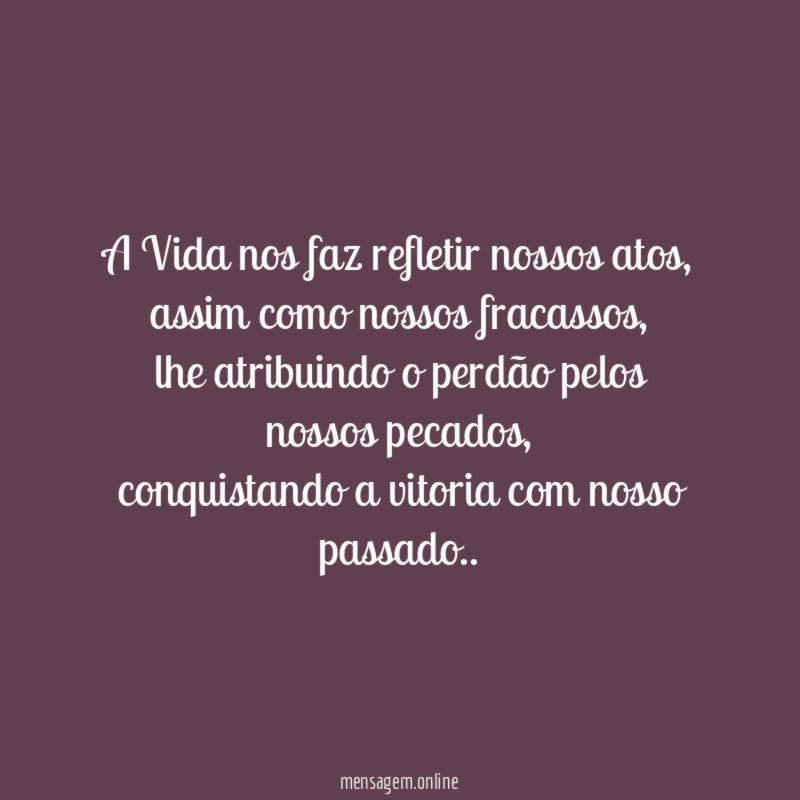 A Vida nos faz refletir nossos atos