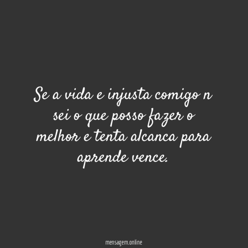 Se a vida e injusta comigo n sei
