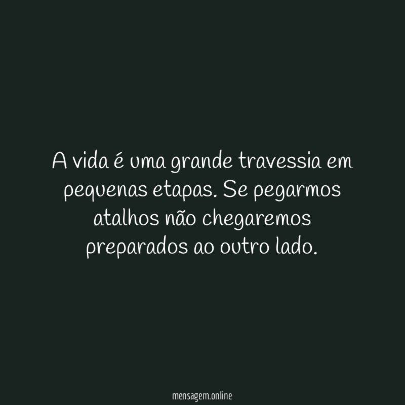 A vida é uma grande travessia em pequenas etapas