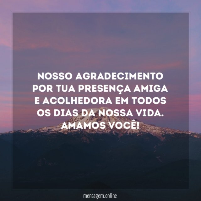 Nosso agradecimento por tua presença amiga e acolhedora