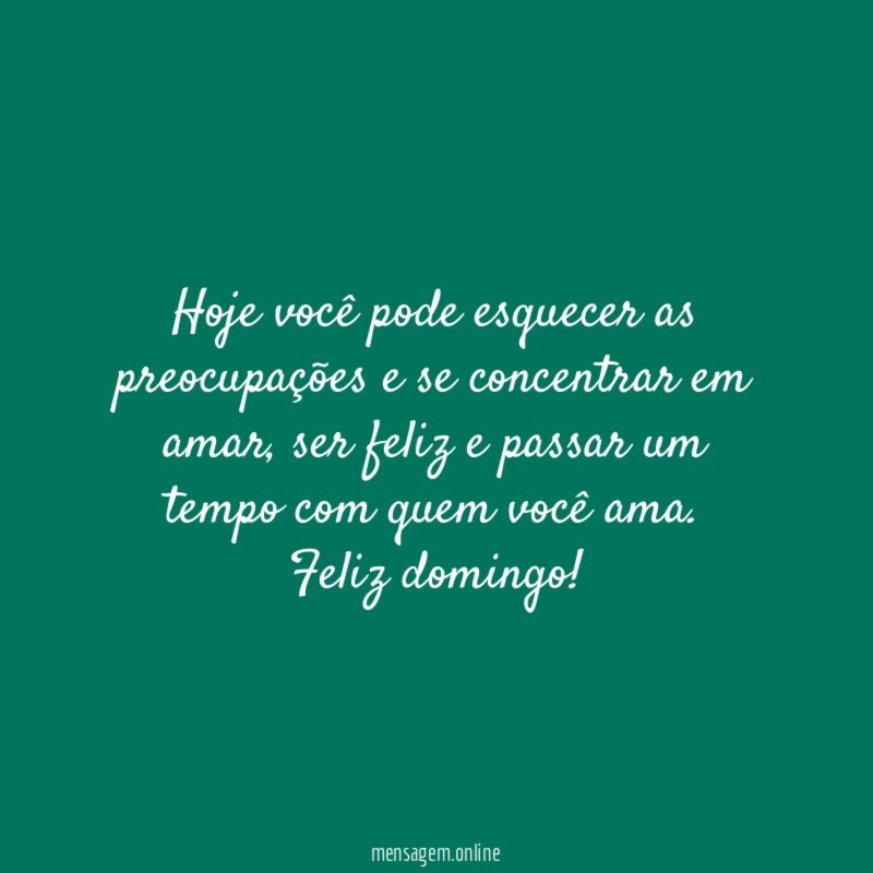 Hoje você pode esquecer as preocupações e se concentrar em amar