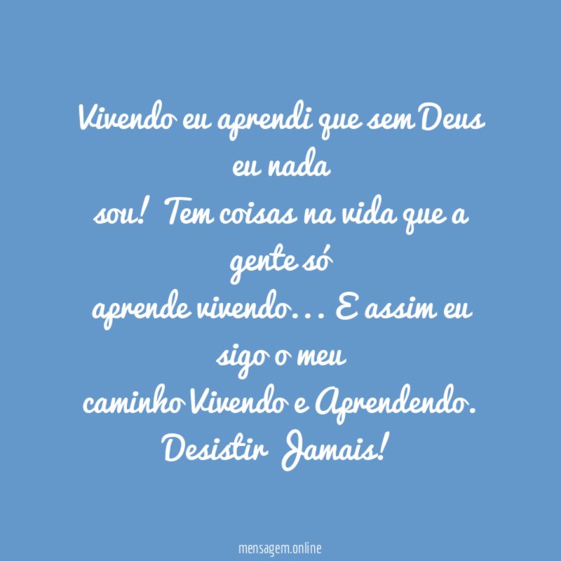 Vivendo eu aprendi que sem Deus eu nada sou