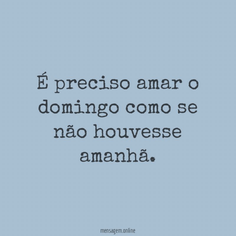 É preciso amar o domingo como se não houvesse amanhã
