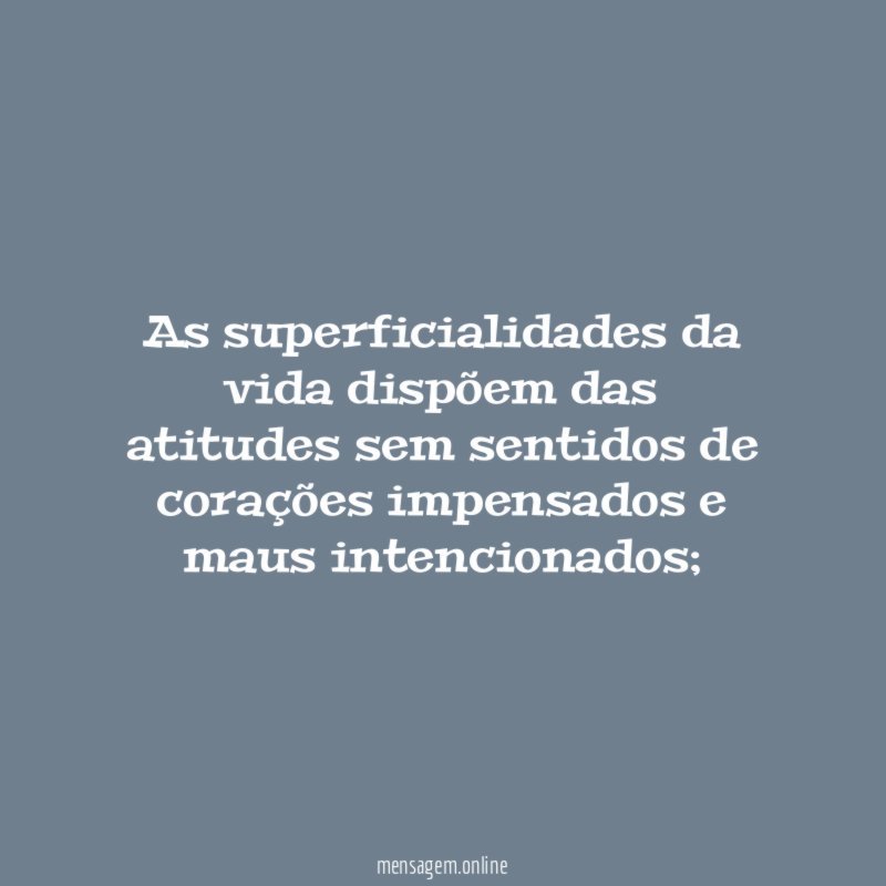 As superficialidades da vida dispõem das atitudes sem