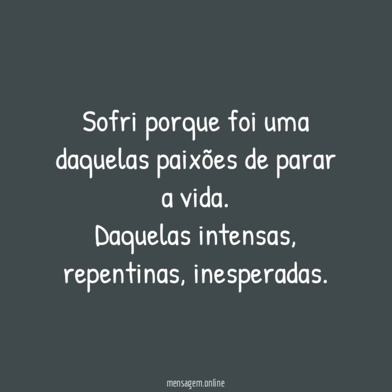 Sofri porque foi uma daquelas paixões de parar a vida
