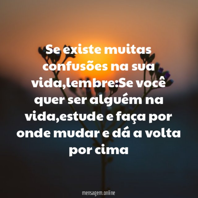 Se existe muitas confusões na sua vida