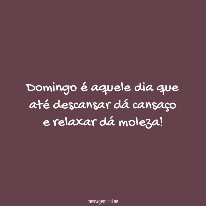 Domingo é aquele dia que até descansar dá