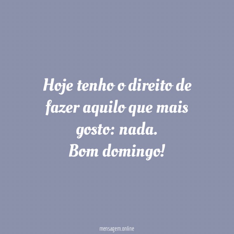 Hoje tenho o direito de fazer aquilo que mais gosto